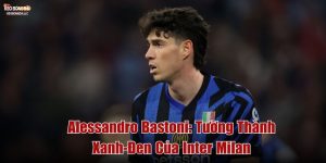 Alessandro Bastoni: Tường Thành Xanh-Đen Của Inter Milan