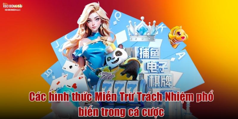Các hình thức Miễn Trừ Trách Nhiệm phổ biến trong cá cược