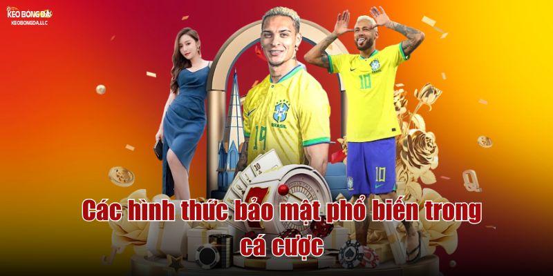 Chính sách bảo mật Các hình thức bảo mật phổ biến trong cá cược