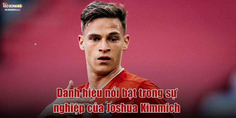 Danh hiệu nổi bật trong sự nghiệp của Joshua Kimmich
