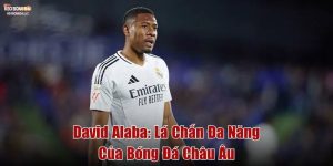 David Alaba: Lá Chắn Đa Năng Của Bóng Đá Châu Âu