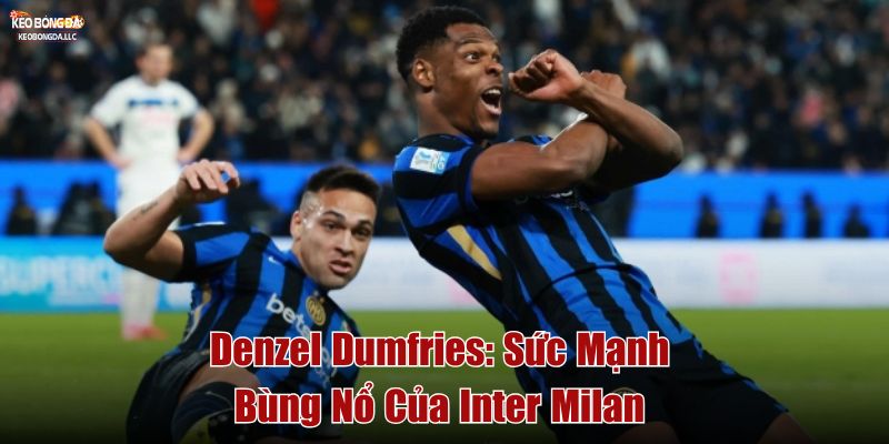 Denzel Dumfries: Sức Mạnh Bùng Nổ Của Inter Milan