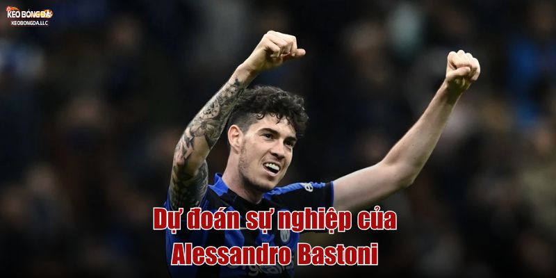 Dự đoán sự nghiệp của Alessandro Bastoni
