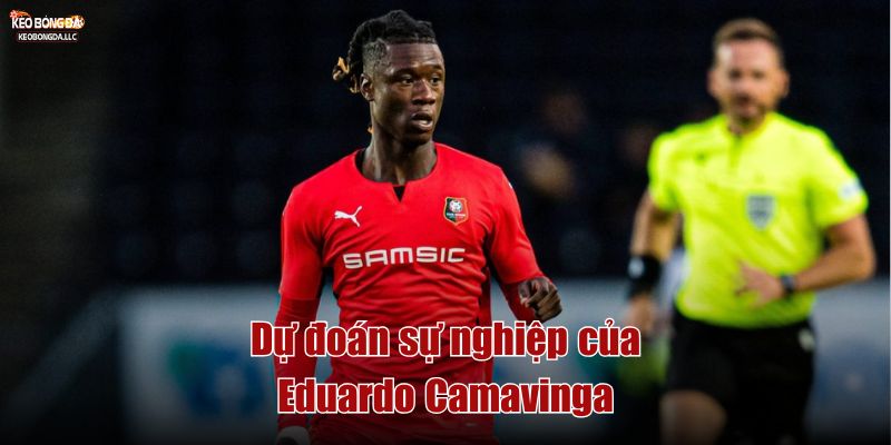 Dự đoán sự nghiệp của Eduardo Camavinga