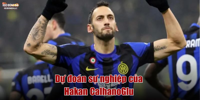 Dự đoán sự nghiệp của Hakan Çalhanoğlu