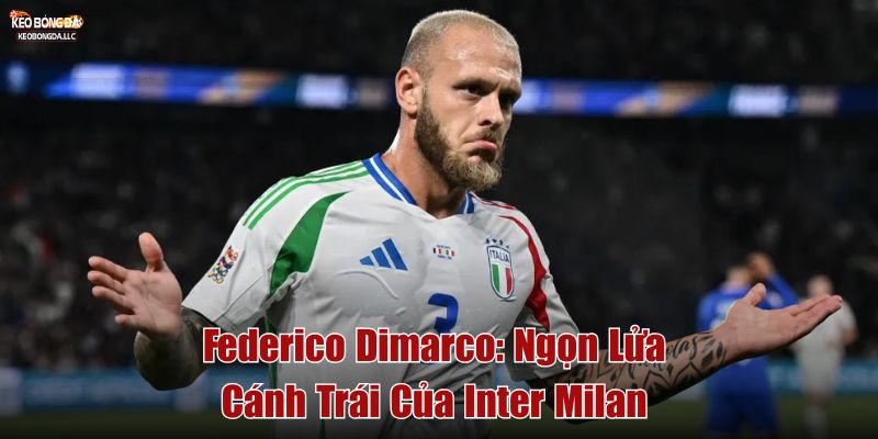 Federico Dimarco: Ngọn Lửa Cánh Trái Của Inter Milan