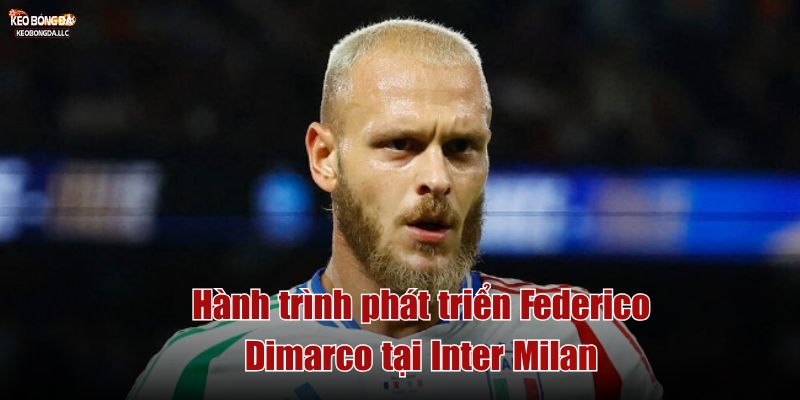 Hành trình phát triển Federico Dimarco tại Inter Milan