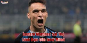 Lautaro Martínez: Sát Thủ Lãnh Đạm Của Inter Milan