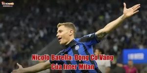 Nicolò Barella: Động Cơ Vàng Của Inter Milan