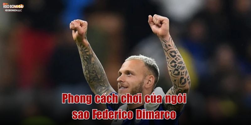 Phong cách chơi của ngôi sao Federico Dimarco