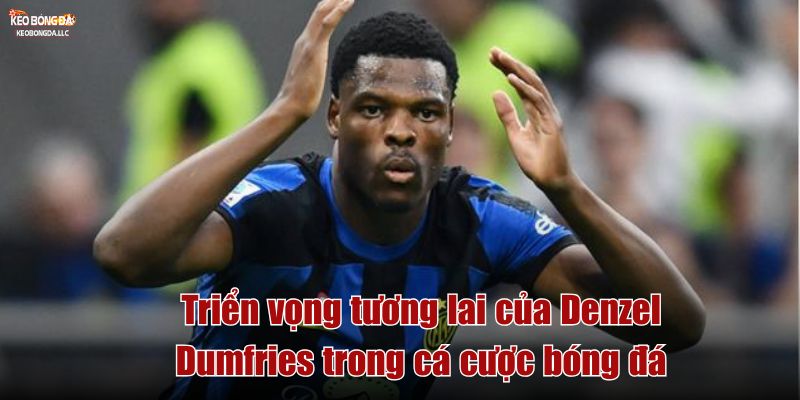 Triển vọng tương lai của Denzel Dumfries trong cá cược bóng đá