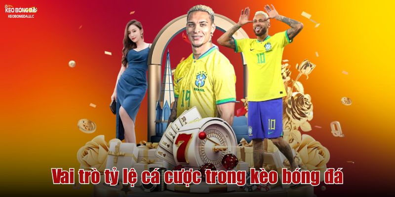 tỉ lệ kèo Vai trò tỷ lệ kèo trong kèo bóng đá