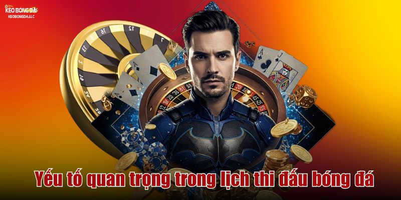 Yếu tố quan trọng trong lịch thi đấu bóng đá